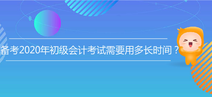 備考2020年(nián)初級會(huì)計(jì)考試需要(yào)用(yòng)多(duō)長(cháng)時(shí)間(jiān)？
