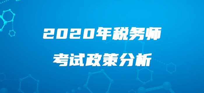 2020年(nián)稅務師(shī)職業(yè)資格考試政策看(kàn)這(zhè)裡(lǐ)！這(zhè)些(xiē)問(wèn)題你(nǐ)必須知(zhī)道(dào)！