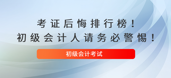 考證後悔排行(xíng)榜！初級會(huì)計(jì)人(rén)請(qǐng)務必警惕！