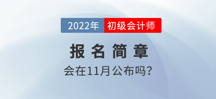 2022年(nián)初級會(huì)計(jì)考試報(bào)名推遲？11月(yuè)會(huì)公布報(bào)名簡章(zhāng)嗎(ma)？