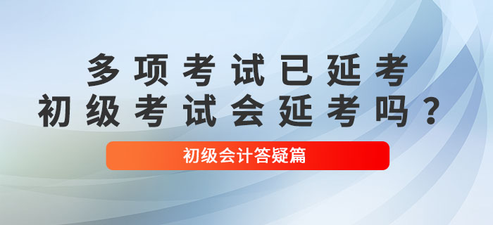 多(duō)項考試已确定延考！2022年(nián)初級會(huì)計(jì)考試會(huì)延考嗎(ma)？