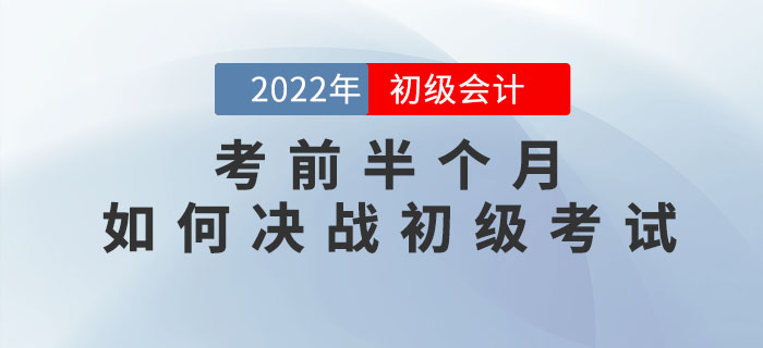 考前半個(gè)月(yuè)，如(rú)何決戰初級會(huì)計(jì)考試？