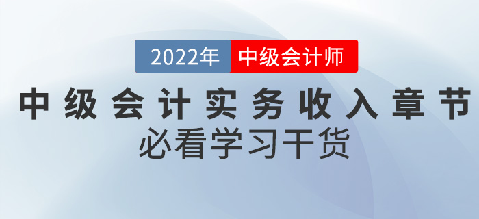 幹貨！2022中級會(huì)計(jì)實務備考難題之收入章(zhāng)節怎麽學？