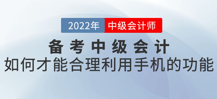 備考中級會(huì)計(jì)如(rú)何才能(néng)合理(lǐ)利用(yòng)手機(jī)的(de)功能(néng)？