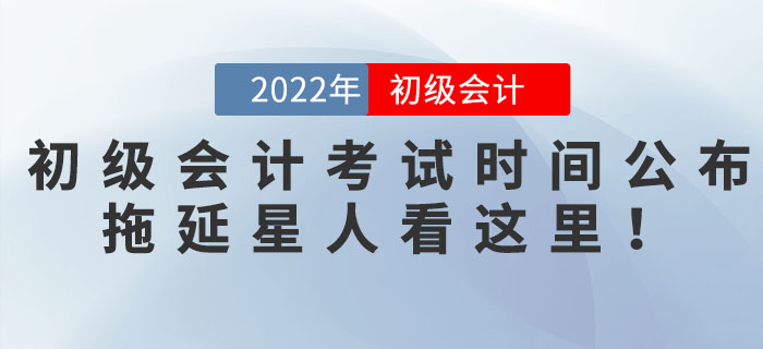 初級會(huì)計(jì)職稱考試時(shí)間(jiān)公布！拖延星人(rén)看(kàn)這(zhè)裡(lǐ)！